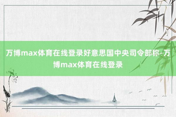 万博max体育在线登录好意思国中央司令部称-万博max体育在线登录