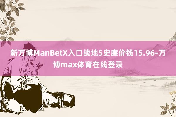 新万博ManBetX入口战地5史廉价钱15.96-万博max体育在线登录