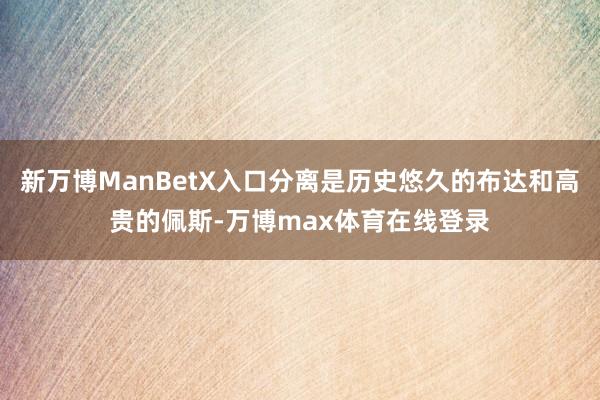 新万博ManBetX入口分离是历史悠久的布达和高贵的佩斯-万博max体育在线登录