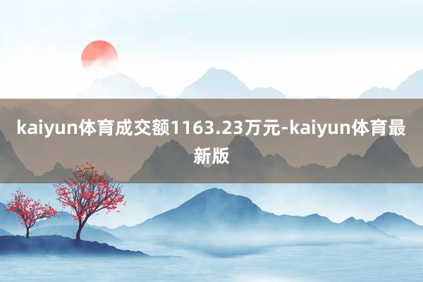 kaiyun体育成交额1163.23万元-kaiyun体育最新版