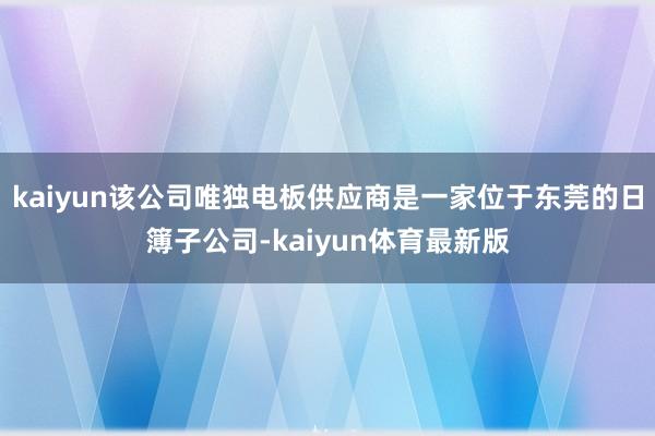 kaiyun该公司唯独电板供应商是一家位于东莞的日簿子公司-kaiyun体育最新版